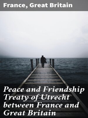 cover image of Peace and Friendship Treaty of Utrecht between France and Great Britain
